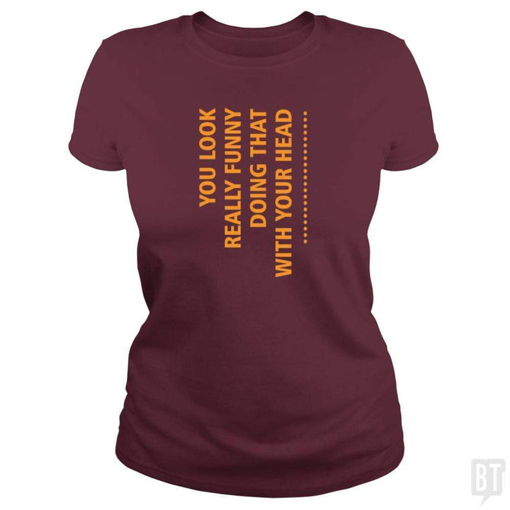 SunFrog-Busted designsbymallika Classic Ladies Tee / Maroon / S you look funny doing that with your head
