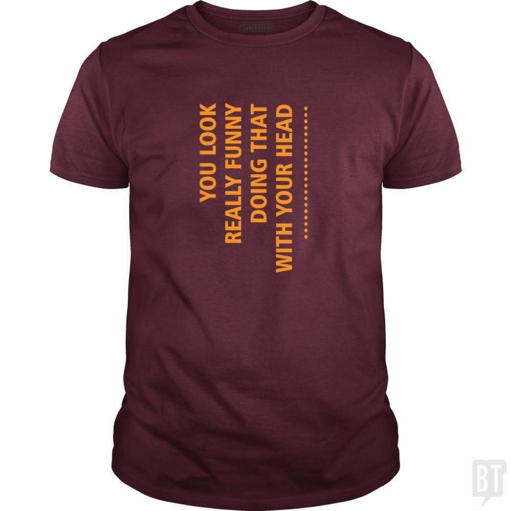 SunFrog-Busted designsbymallika Classic Guys / Unisex Tee / Maroon / S you look funny doing that with your head