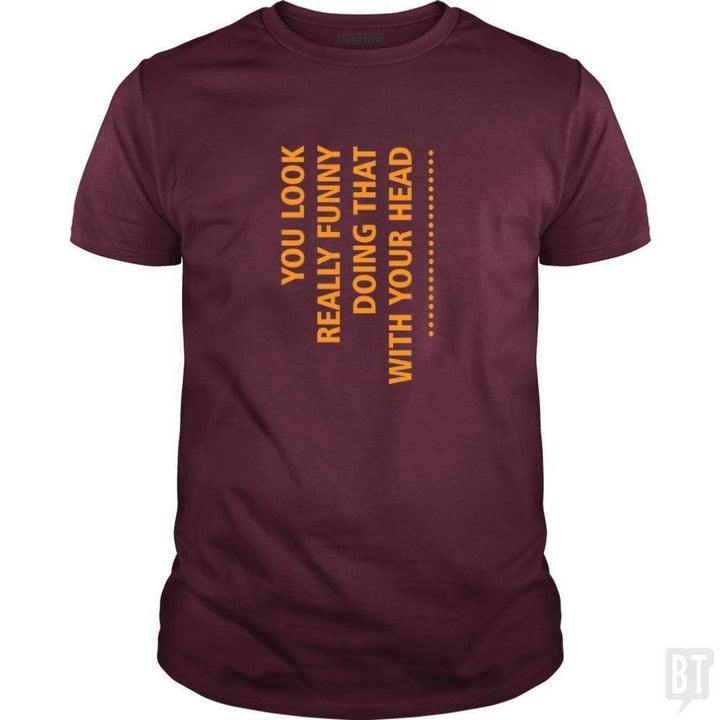 SunFrog-Busted designsbymallika Classic Guys / Unisex Tee / Maroon / S you look funny doing that with your head