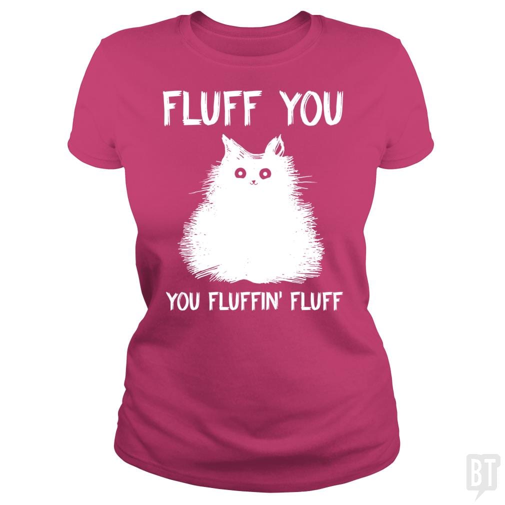 SunFrog-Busted Classic Ladies Tee / Heliconia / S Fluff You You Fluff Funny Cat