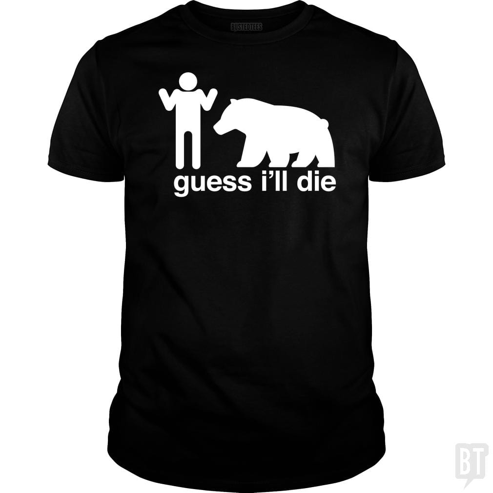 SunFrog-Busted Mannypdesign Classic Guys / Unisex Tee / Black / S Guess I'll Die