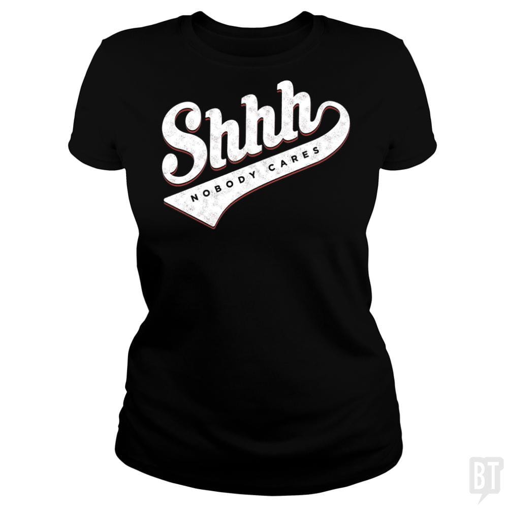 SunFrog-Busted Mannypdesign Classic Ladies Tee / Black / S Shhh? Nobody Cares