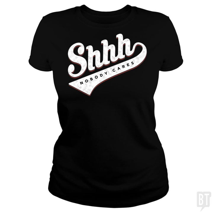 SunFrog-Busted Mannypdesign Classic Ladies Tee / Black / S Shhh? Nobody Cares