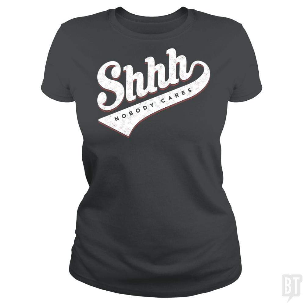 SunFrog-Busted Mannypdesign Classic Ladies Tee / Dark Heather / S Shhh? Nobody Cares