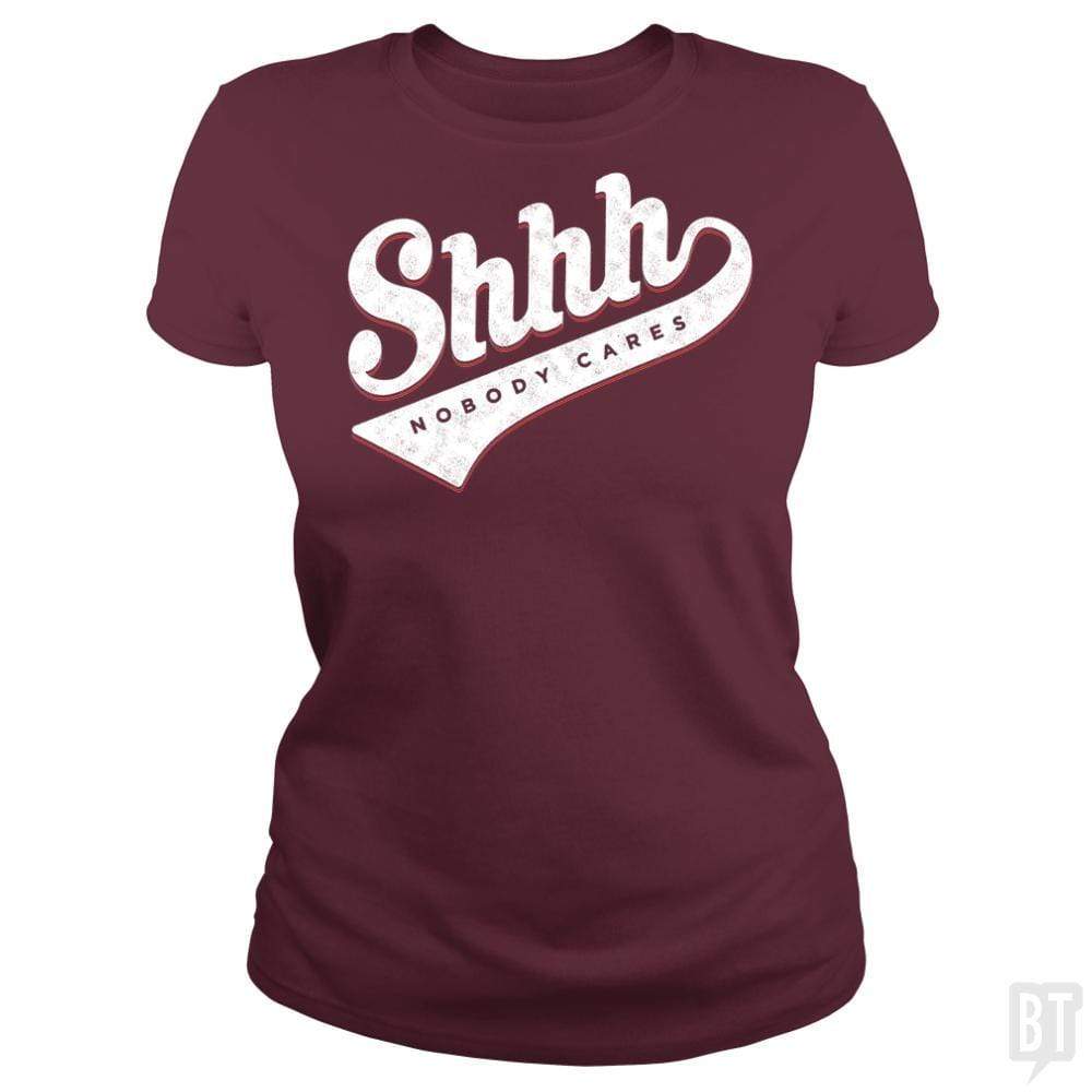 SunFrog-Busted Mannypdesign Classic Ladies Tee / Maroon / S Shhh? Nobody Cares