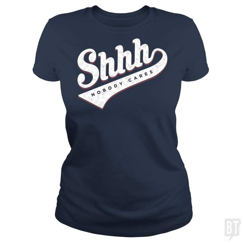 SunFrog-Busted Mannypdesign Classic Ladies Tee / Navy Blue / S Shhh? Nobody Cares