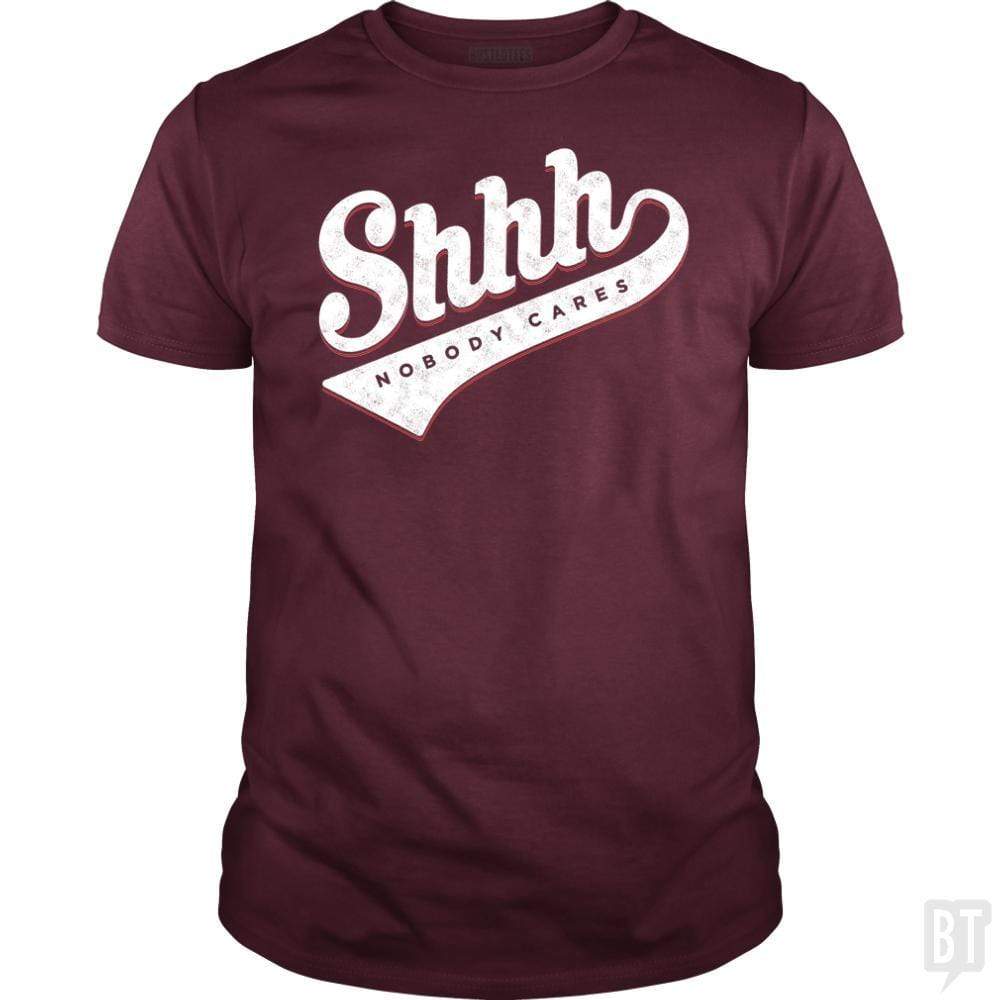 SunFrog-Busted Mannypdesign Classic Guys / Unisex Tee / Maroon / S Shhh? Nobody Cares