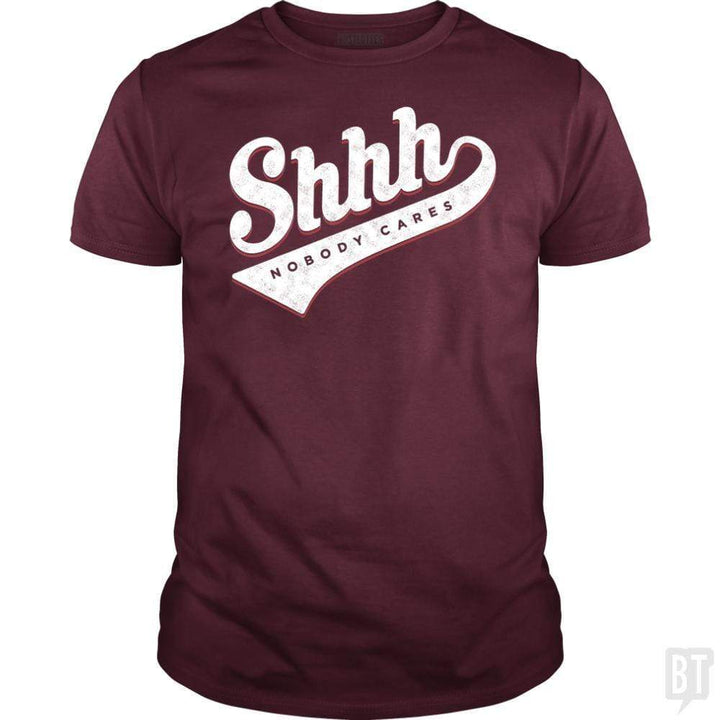 SunFrog-Busted Mannypdesign Classic Guys / Unisex Tee / Maroon / S Shhh? Nobody Cares