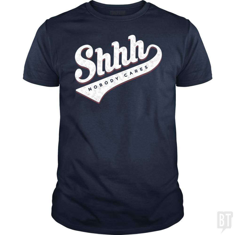 SunFrog-Busted Mannypdesign Classic Guys / Unisex Tee / Navy Blue / S Shhh? Nobody Cares