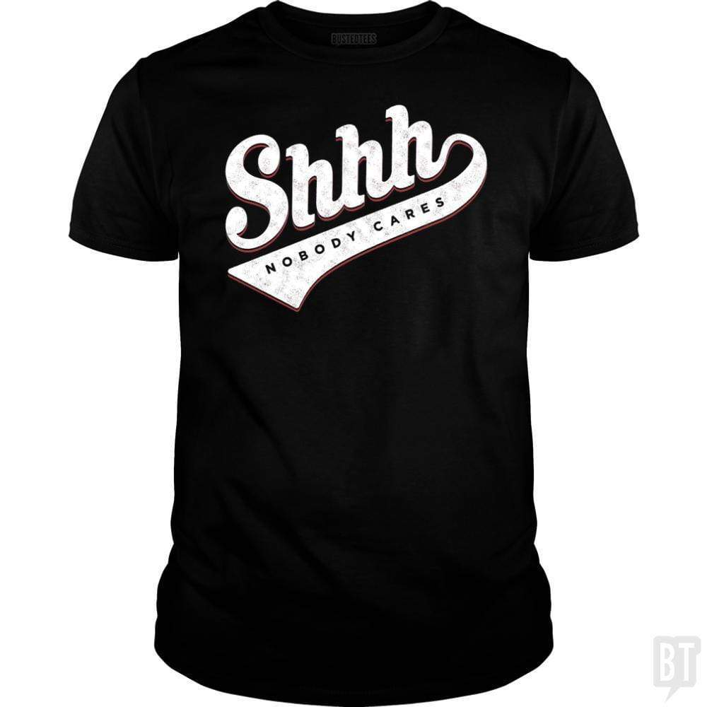 SunFrog-Busted Mannypdesign Classic Guys / Unisex Tee / Black / S Shhh? Nobody Cares