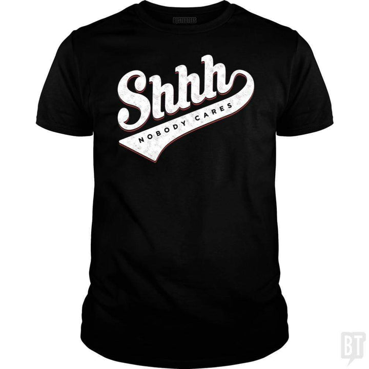 SunFrog-Busted Mannypdesign Classic Guys / Unisex Tee / Black / S Shhh? Nobody Cares