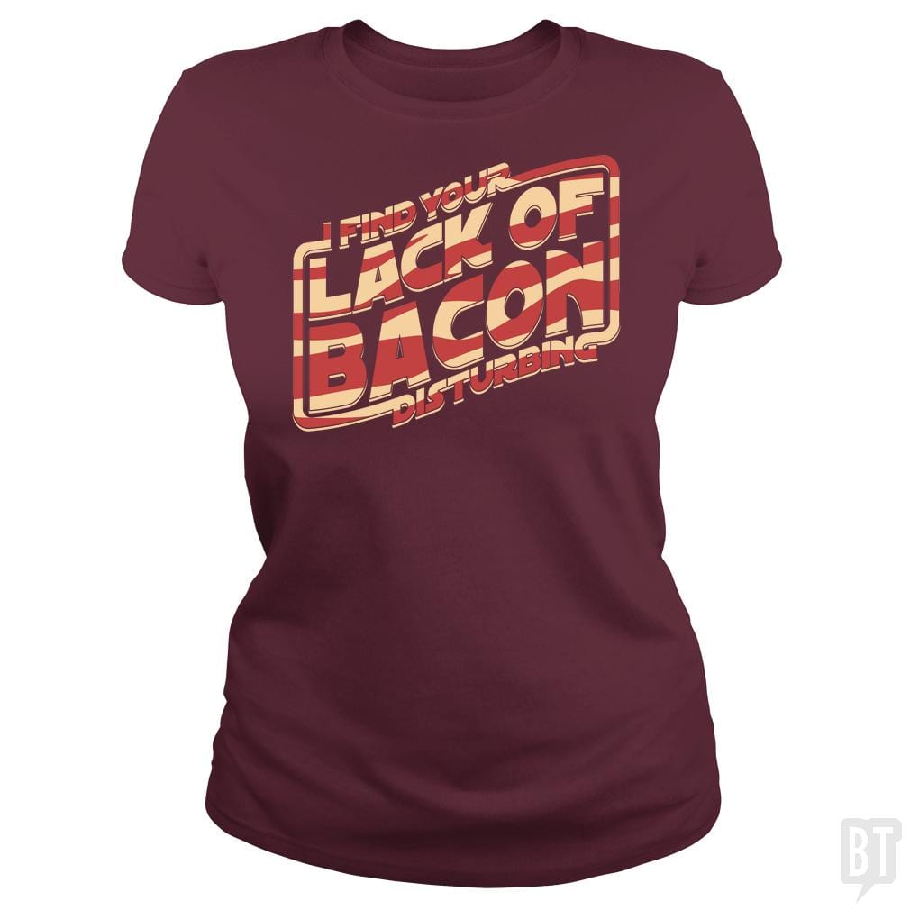 SunFrog-Busted robotrobotROBOT Classic Ladies Tee / Maroon / S I Find Your Lack Of Bacon Disturbing