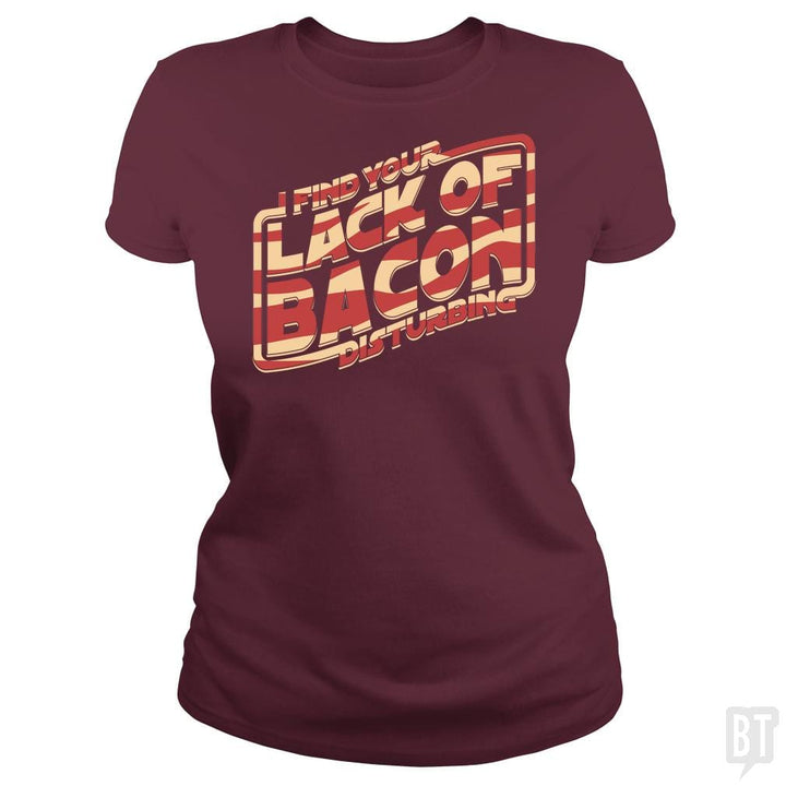 SunFrog-Busted robotrobotROBOT Classic Ladies Tee / Maroon / S I Find Your Lack Of Bacon Disturbing