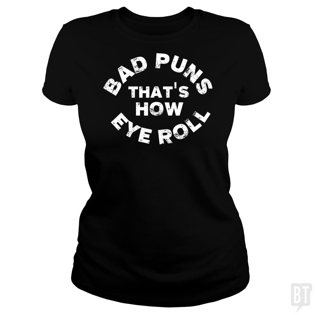 SunFrog-Busted TEE ART LAB Classic Ladies Tee / Black / S Bad Puns That's How Eye Roll
