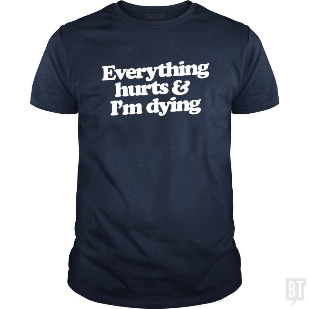 SunFrog-Busted WD650 Classic Guys / Unisex Tee / Navy Blue / S Everthing Hurts And I'm Dying