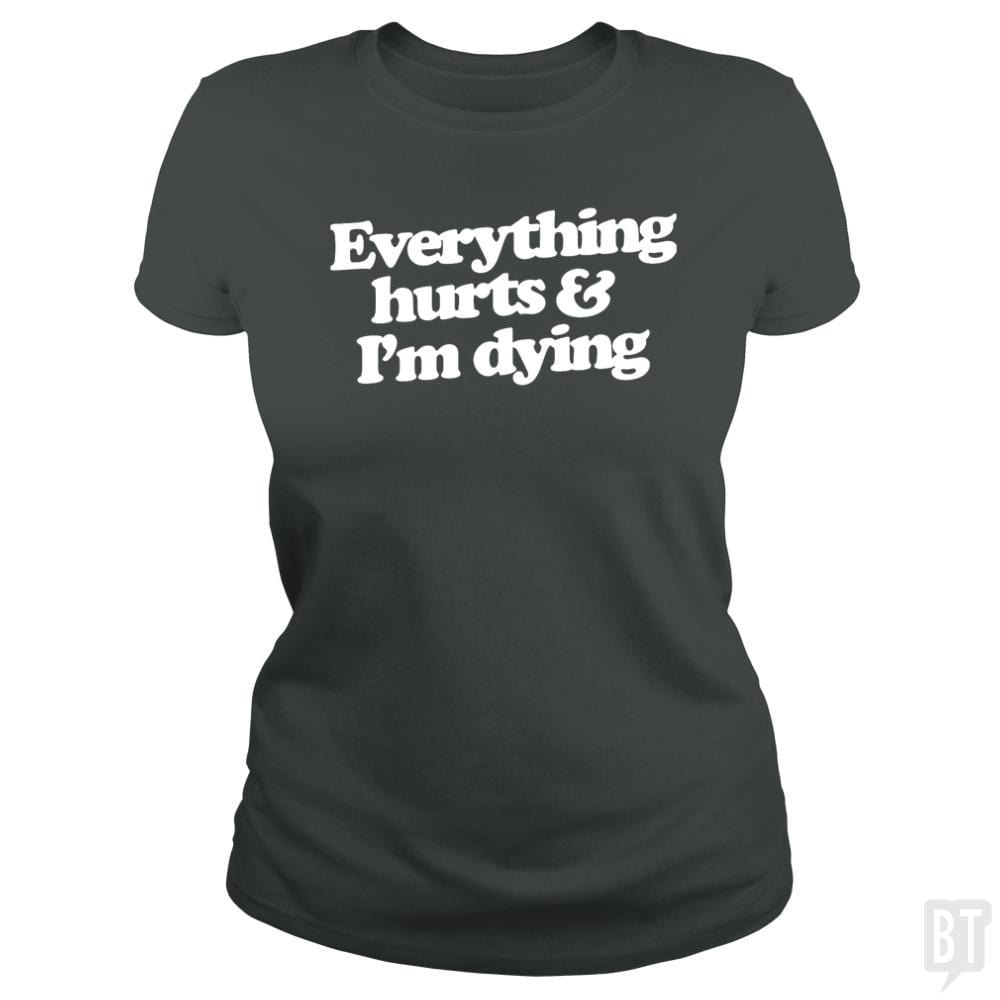 SunFrog-Busted WD650 Classic Ladies Tee / Dark Heather / S Everthing Hurts And I'm Dying