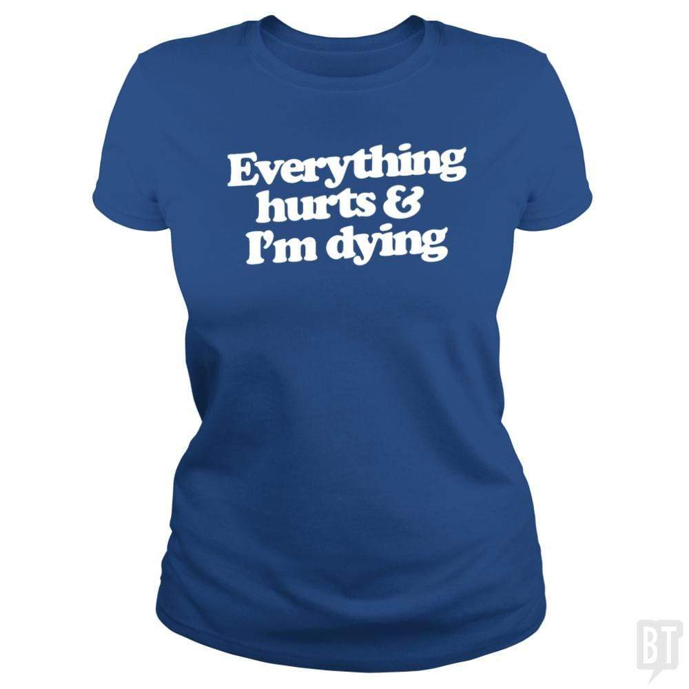 SunFrog-Busted WD650 Classic Ladies Tee / Royal Blue / S Everthing Hurts And I'm Dying